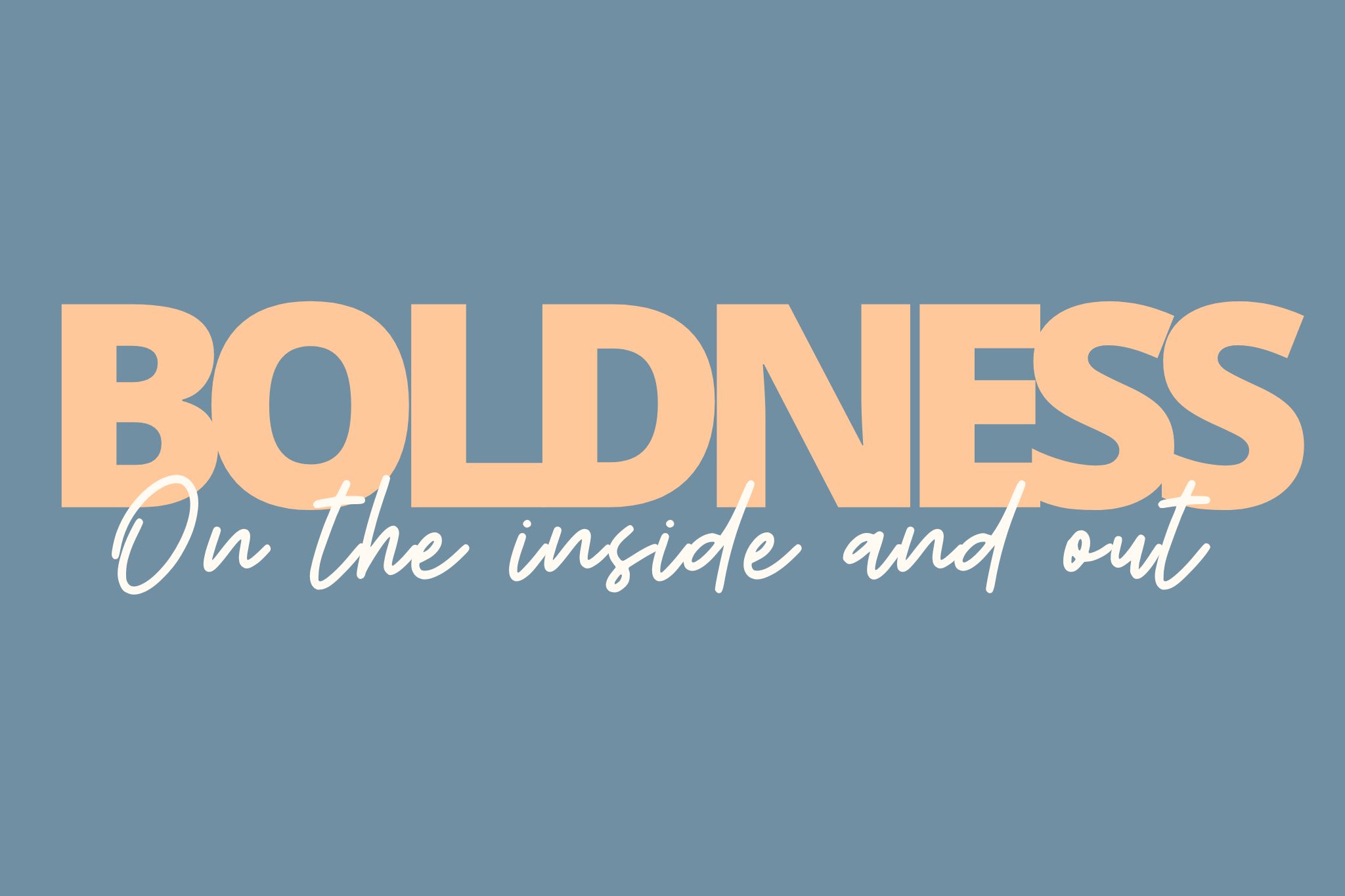 Boldness on the Inside and Out